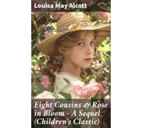 Eight Cousins & Rose In Bloom - A Sequel (childrens Classic) (eboo