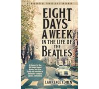 Eight Days a Week in the Life of the Beatles: An Itinerary for Your Self-Guided Magical Mystery Tour of the Places that Gave Birth to the Beatles-Liverpool, London, and Hamburg