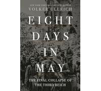 Eight Days in May: The Final Collapse of the Third Reich