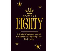 Eight for Eighty: A Guided Challenge Journal to Celebrate Completing Your 8th Decade: Commemorate Your 80th Year with Fun, Reflection, and Personal Growth