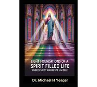 EIGHT FOUNDATIONS OF A SPIRIT FILLED LIFE: Where Christ Manifests Him Self