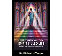 EIGHT FOUNDATIONS OF A SPIRIT FILLED LIFE: Where Christ Manifests Him Self