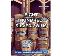 Eight Hundred Silver Coins: Authentic Islamic Stories for Children (The Little Believers Books)