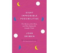 Eight Improbable Possibilities: The Mystery of the Moon, and Other Implausible Scientific Truths