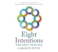Eight Intentions for Self-Healing: A Practical Guide to Reclaiming Your Personal Power