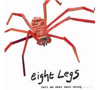 Eight Legs - Tell Me What Went Wrong/...