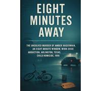 Eight Minutes Away: The Unsolved Murder of Amber Hagerman, an eight-minute window, Winn-Dixie abduction, Arlington, Texas, child homicide, 1996
