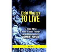 Eight Minutes to Live: The Untold Stories of Mount St. Helens Survivors from America's Deadliest Volcanic Eruption