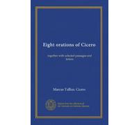 Eight orations of Cicero: together with selected passages and letters