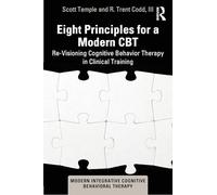 Eight Principles for a Modern CBT: Re-Visioning Cognitive Behavior Therapy in Clinical Training (Modern Integrative Cognitive Behavioral Therapy)