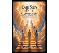 EIGHT STEPS TO ENTIRE SANCTIFICATION: Experiencing The Fulness Of God