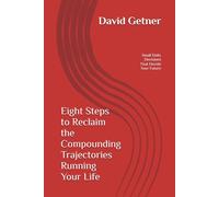 Eight Steps to Reclaim the Compounding Trajectories Running Your Life: The Small Daily Decisions That Decide Your Future: 1