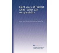 Eight years of Federal white-collar pay comparability