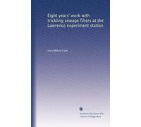 Eight years' work with trickling sewage filters at the Lawrence experiment station