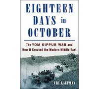 Eighteen Days in October: The Yom Kippur War and How It Created the Modern Middle East