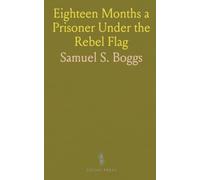 Eighteen Months a Prisoner Under the Rebel Flag: A Look at Belle Isle, Danville, Andersonville, Charleston, Florence and Libby Prisons