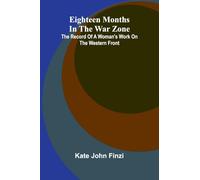Eighteen Months In The War Zone: The Record Of A Woman’S Work On The Western Front
