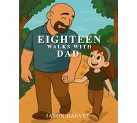 EIGHTEEN WALKS WITH DAD: One step for every year. One rule for every step