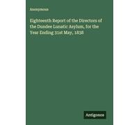 Eighteenth Report of the Directors of the Dundee Lunatic Asylum, for the Year Ending 31st May, 1838