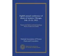 Eighth annual conference of deans of women, Chicago, Feb. 23-25, 1922: Papers read before sectional meetings. Deans of state universities