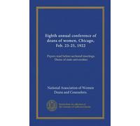 Eighth annual conference of deans of women, Chicago, Feb. 23-25, 1922: Papers read before sectional meetings. Deans of state universities