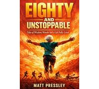 Eighty and Unstoppable: Tales of Wisdom, Wonder and a Life Fully Lived (Age Boldly)