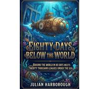 EIGHTY DAYS BELOW THE WORLD: AROUND THE WORLD IN 80 DAYS MEETS TWENTY THOUSAND LEAGUES UNDER THE SEA (THE COLLISION CANON - WHEN THE WORLD'S GREATEST NOVELS COLLIDE)