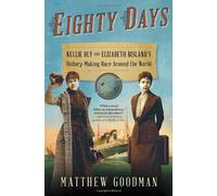 Eighty Days: Nellie Bly and Elizabeth Bisland's History-Making Race Around the World [Idioma Inglés]