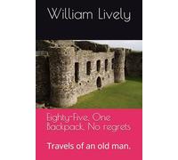 Eighty-Five, One Backpack, No regrets: Travels of an old man.