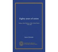 Eighty years of union: being a short history of the United States, 1783-1865