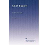 Eikon basilike: Or, The king's book,