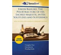 Eikon Basilike: The Pourtracture of His Sacred Majestie, in His Solitudes and Sufferings (Cram Edition)