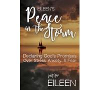 Eileen's Peace in the Storm: Declaring God's Promises Over Stress, Anxiety, and Fear (Eileen's Personalized Scriptures Set)