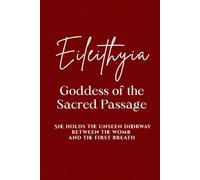 Eileithyia: Goddess of the Sacred Passage: She holds the unseen doorway between the womb and the first breath