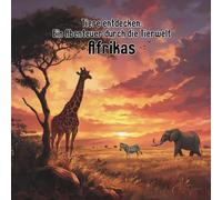 Ein Abenteuer durch die Tierwelt Afrikas (Tiere entdecken)
