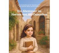 Ein Abenteuer im Herzen von Alt-Damaskus: Eine Geschichte aus der Sammlung über das Land der Oliven und des Jasmins (Aus dem Land von Oliven und Jasmin)