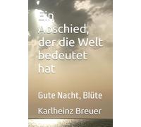 Ein Abschied, der die Welt bedeutet hat: Gute Nacht, Blüte Karlheinz Breuer