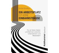 Ein Arbeitsplatz ist keine Einbahnstraße: Für ein faires Geben und Nehmen zwischen Unternehmern und Mitarbeitern
