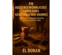 EIN AUSSERGEWÖHNLICHES LEBEN EINES GEWÖHNLICHEN MANNES: LEKTIONEN, UM NICHT ZU BLUTEN, WAS ICH GEBLUTET HABE