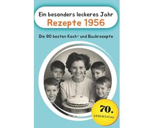 Ein besonders leckeres Jahr - Rezepte 1956: Die 80 besten Koch- und Backrezepte
