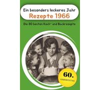 Ein besonders leckeres Jahr - Rezepte 1966: Die 80 besten Koch- und Backrezepte