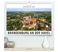 Ein Blick auf Brandenburg an der Havel (hochwertiger Premium Wandkalender 2026 DIN A2 quer), Kunstdruck in Hochglanz: Die geschichtsträchtige Stadt ... einer traumhaften Fluss- und Seenlandschaft.