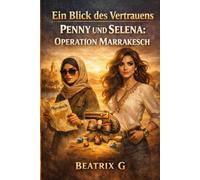 Ein Blick des Vertrauens Penny und Selena: Operation Marrakesch: 2 von 2 Abgeschlossene Romantasy - sind Geheimagentinnen. Mystery, Fantasy, Romantik und Abenteuer. (Ein Blick aus der Vergangenheit)