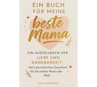 Ein Buch für meine beste Mama: Ein Ausfüllbuch der Liebe und Dankbarkeit - Dein persönliches Geschenk für die tollste Mama der Welt