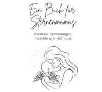 Ein Buch für Sternenmamas - Raum für Erinnerungen, Gefühle und Hoffnung: Schreiben, erinnern, loslassen - ein Trauertagebuch zum Ausfüllen für Eltern von Sternenkindern
