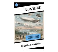 Ein Drama in den Lüften: Ein abenteuerlicher Blick auf Luftfahrt und Technologie im 19. Jahrhundert durch Fantasie und Naturphilosophie