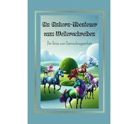 Ein Einhorn-Abenteuer zum Weiterschreiben: Die Reise zum Sternschnuppenhain - Eine Einhorn-Geschichte zum Weiterschreiben
