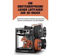 Ein einsteigerfreundlic her Leitfaden zur 3D-Druck: Schritt-für-Schritt-Techniken zum Drucken, Warten und Verbessern von 3D-Projekten