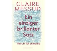 Ein einziger brillanter Satz: Warum ich schreibe | Essays | New York Times Bestsellerautorin | Messuds Essays feiern die Kraft der Literatur