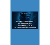 Ein entfesselter Geist: Vom Genie heimgesucht: Das andere Ich: Die Dynamik der Selbst-Dissoziation